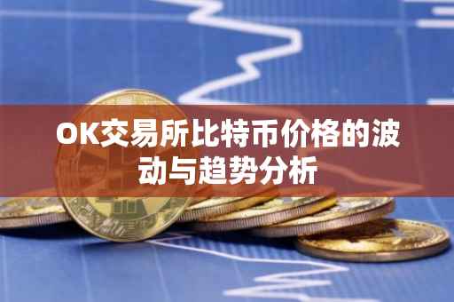 OK交易所比特币价格的波动与趋势分析