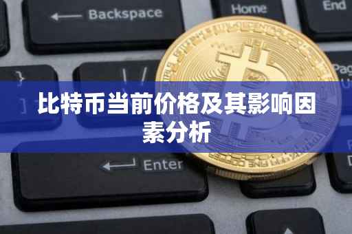 比特币当前价格及其影响因素分析