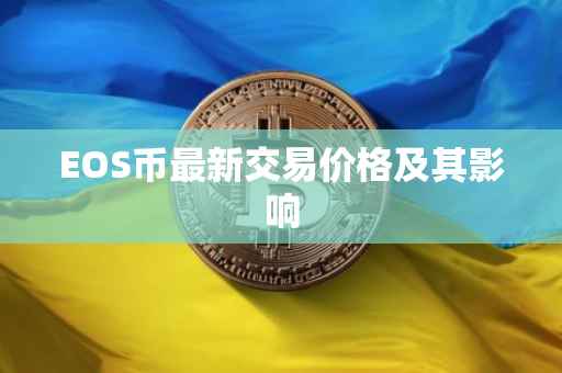 EOS币最新交易价格及其影响