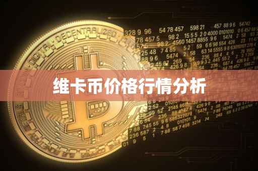 维卡币价格行情分析