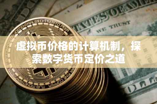 虚拟币价格的计算机制，探索数字货币定价之道
