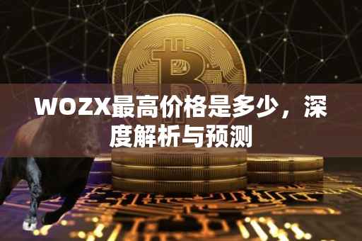 WOZX最高价格是多少，深度解析与预测
