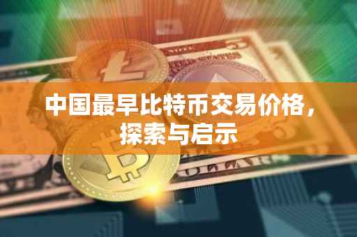 中国最早比特币交易价格，探索与启示