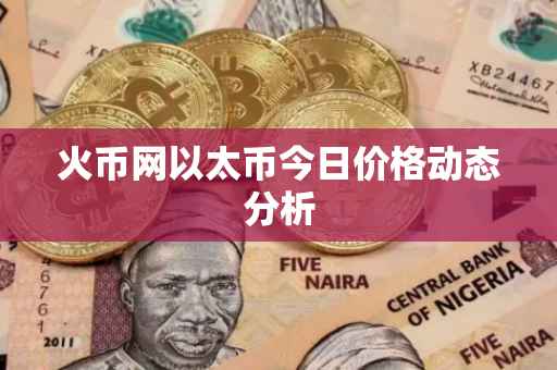 火币网以太币今日价格动态分析
