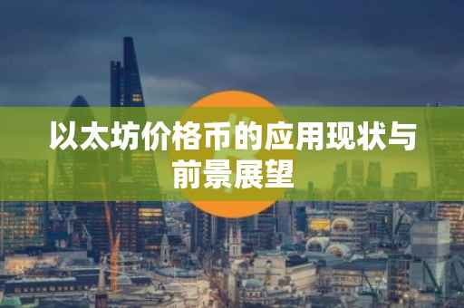 以太坊价格币的应用现状与前景展望