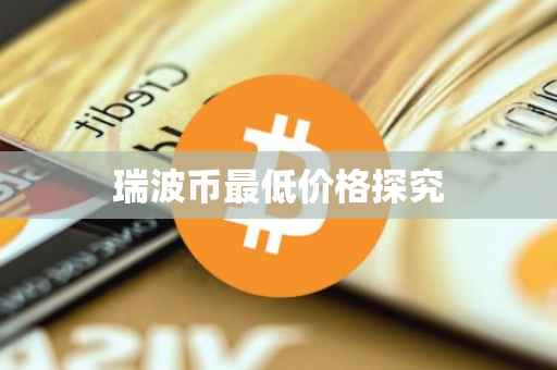 瑞波币最低价格探究