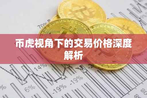 币虎视角下的交易价格深度解析