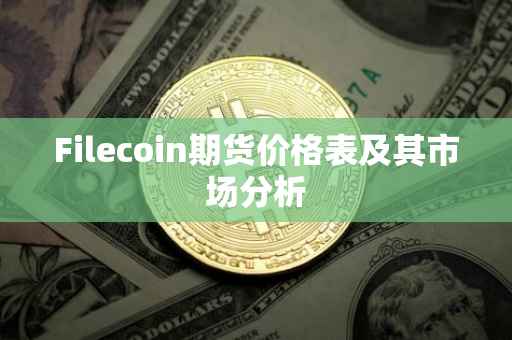 Filecoin期货价格表及其市场分析
