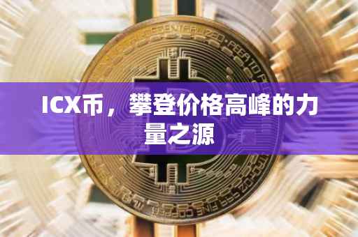 ICX币，攀登价格高峰的力量之源