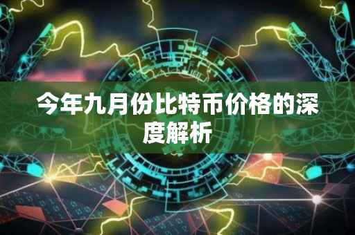今年九月份比特币价格的深度解析