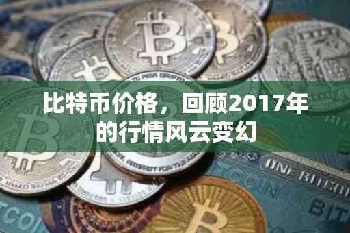 比特币价格，回顾2017年的行情风云变幻
