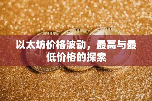 以太坊价格波动，最高与最低价格的探索
