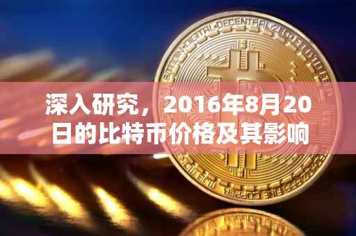 深入研究，2016年8月20日的比特币价格及其影响