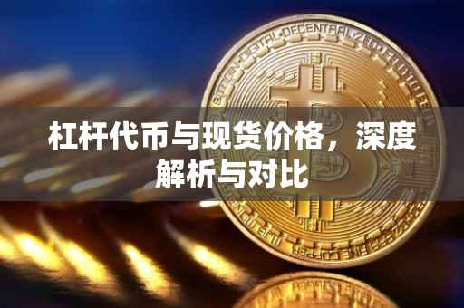 杠杆代币与现货价格，深度解析与对比