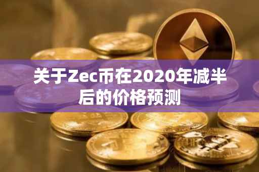 关于Zec币在2020年减半后的价格预测