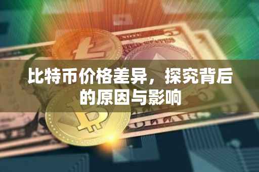 比特币价格差异，探究背后的原因与影响