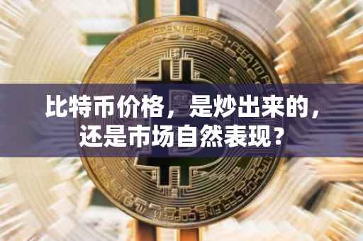 比特币价格，是炒出来的，还是市场自然表现？