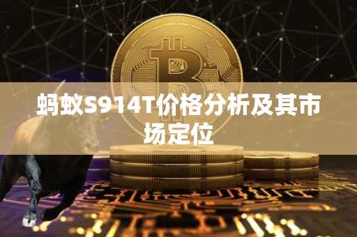 蚂蚁S914T价格分析及其市场定位