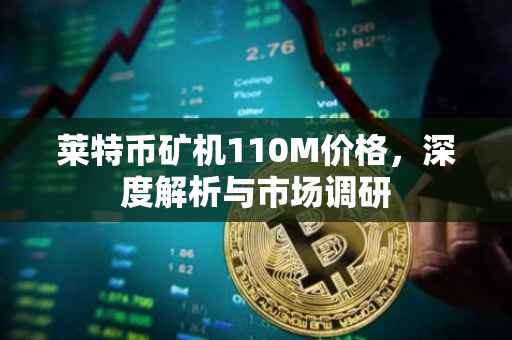 莱特币矿机110M价格，深度解析与市场调研
