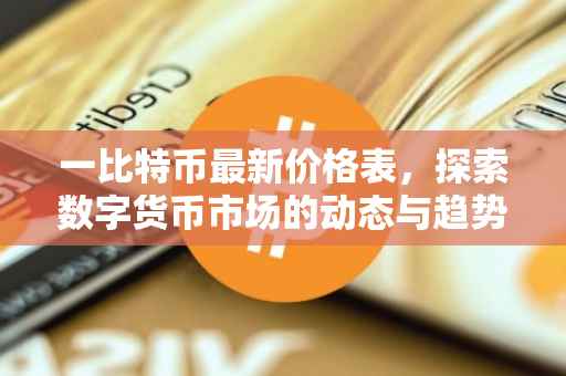 一比特币最新价格表，探索数字货币市场的动态与趋势