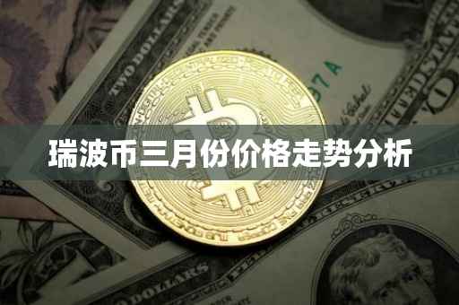 瑞波币三月份价格走势分析