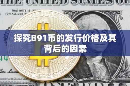 探究B91币的发行价格及其背后的因素