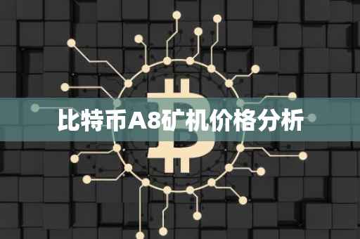 比特币A8矿机价格分析