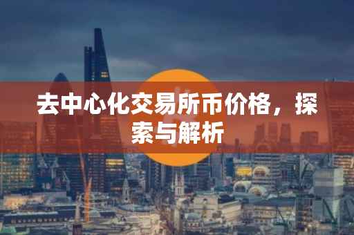 去中心化交易所币价格，探索与解析