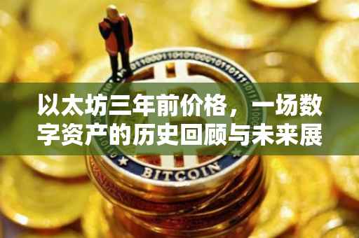 以太坊三年前价格，一场数字资产的历史回顾与未来展望
