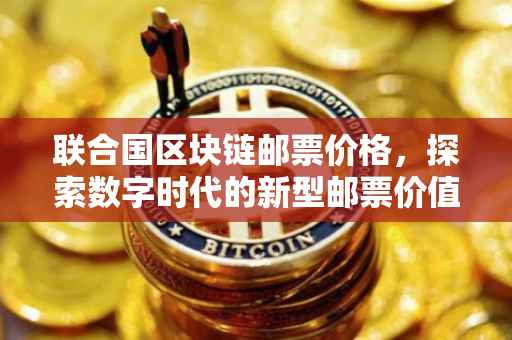 联合国区块链邮票价格，探索数字时代的新型邮票价值