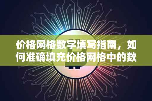 价格网格数字填写指南，如何准确填充价格网格中的数字