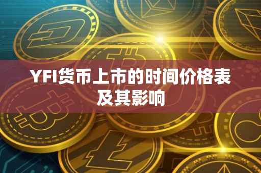 YFI货币上市的时间价格表及其影响
