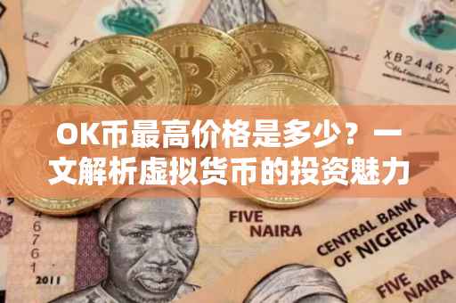 OK币最高价格是多少？一文解析虚拟货币的投资魅力与挑战
