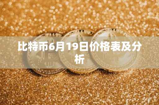 比特币6月19日价格表及分析