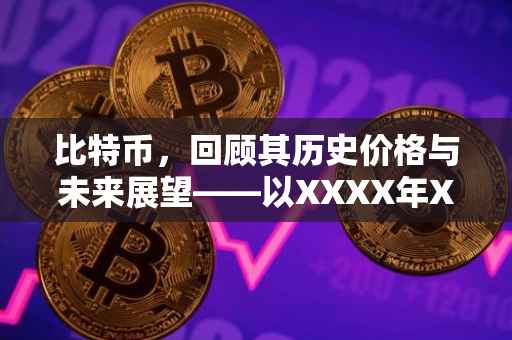 比特币，回顾其历史价格与未来展望——以XXXX年XX月XX日的价格为起点