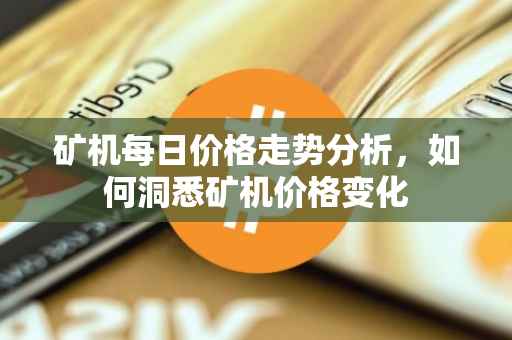矿机每日价格走势分析，如何洞悉矿机价格变化