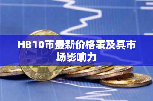 HB10币最新价格表及其市场影响力