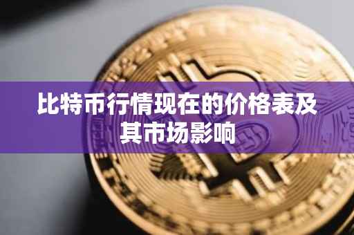比特币行情现在的价格表及其市场影响