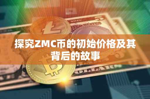 探究ZMC币的初始价格及其背后的故事