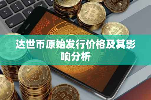 达世币原始发行价格及其影响分析