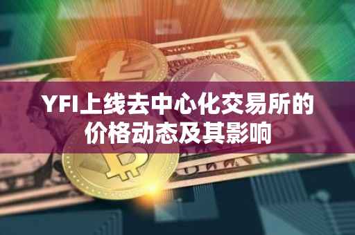 YFI上线去中心化交易所的价格动态及其影响