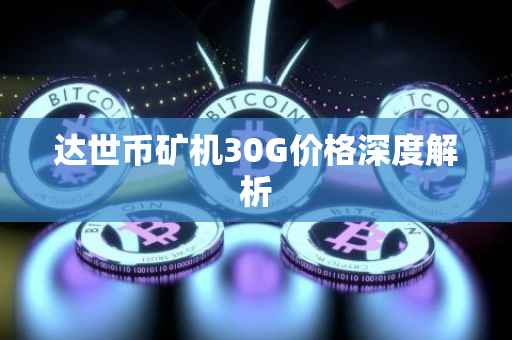 达世币矿机30G价格深度解析