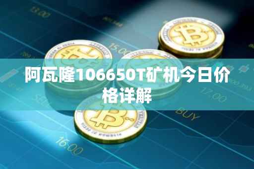 阿瓦隆106650T矿机今日价格详解