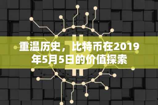 重温历史，比特币在2019年5月5日的价值探索
