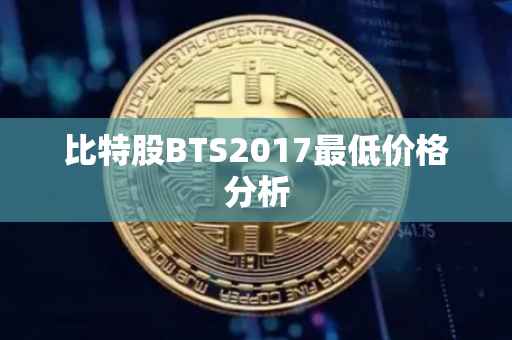 比特股BTS2017最低价格分析