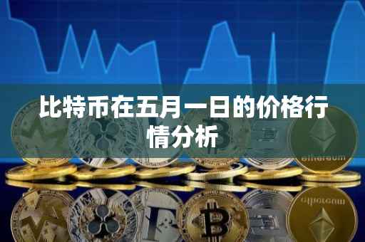 比特币在五月一日的价格行情分析