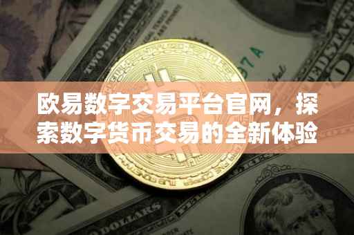 欧易数字交易平台官网，探索数字货币交易的全新体验
