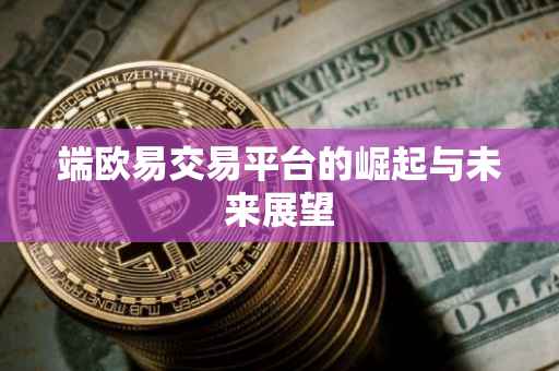 端欧易交易平台的崛起与未来展望