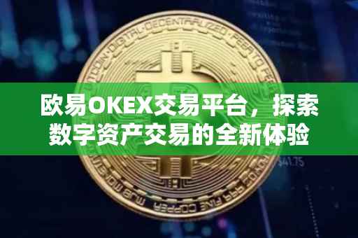 欧易OKEX交易平台，探索数字资产交易的全新体验