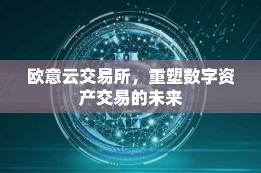 欧意云交易所，重塑数字资产交易的未来